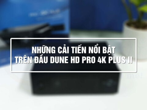 Những cải tiến nổi bật trên Đầu Dune HD Pro 4K Plus II | Dune HD Vietnam