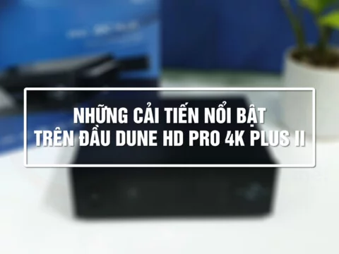 Những cải tiến nổi bật trên Đầu Dune HD Pro 4K Plus II | Dune HD Vietnam